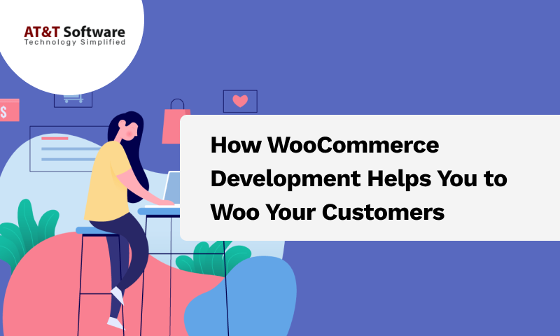 How WooCommerce Development Helps You to Woo Your Customers How WooCommerce Development Helps You to Woo Your Customers